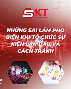 NHỮNG SAI LẦM PHỔ BIẾN KHI TỔ CHỨC SỰ KIỆN LẦN ĐẦU VÀ CÁCH TRÁNH