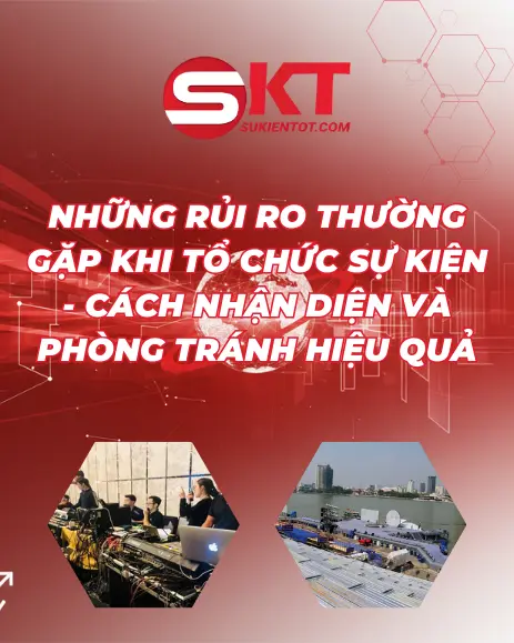 NHỮNG RỦI RO THƯỜNG GẶP KHI TỔ CHỨC SỰ KIỆN – CÁCH NHẬN DIỆN VÀ PHÒNG TRÁNH HIỆU QUẢ