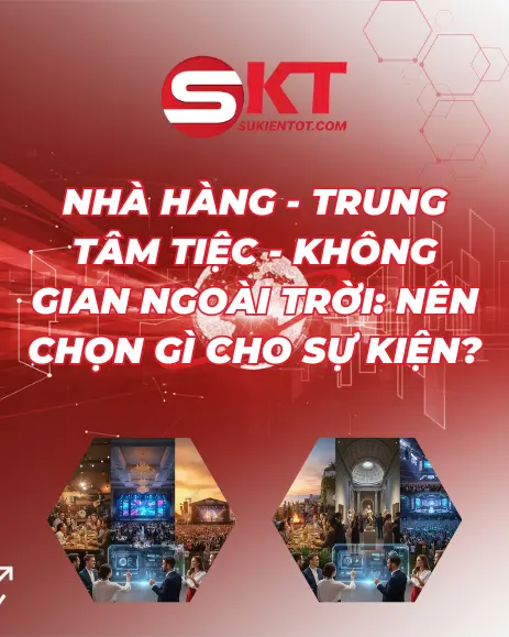 NHÀ HÀNG - TRUNG TÂM TIỆC - KHÔNG GIAN NGOÀI TRỜI: NÊN CHỌN GÌ CHO SỰ KIỆN?