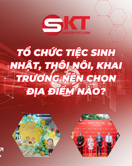 TỔ CHỨC TIỆC SINH NHẬT, THÔI NÔI, KHAI TRƯƠNG NÊN CHỌN ĐỊA ĐIỂM NÀO?